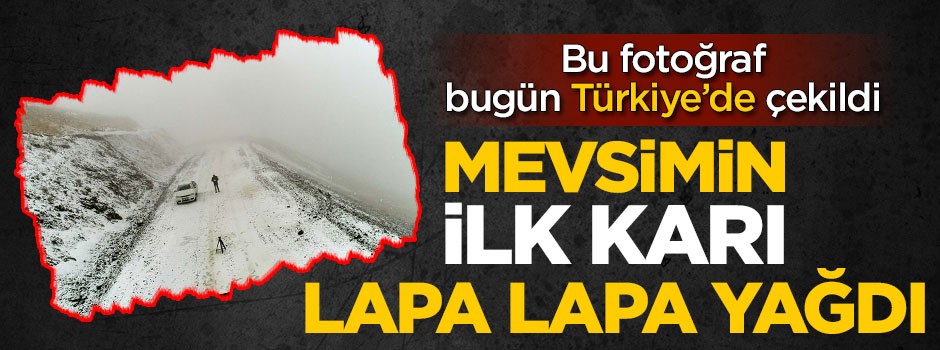 Bu fotoğraf bugün Türkiye’de çekildi! Mevsimin ilk karı lapa lapa yağdı