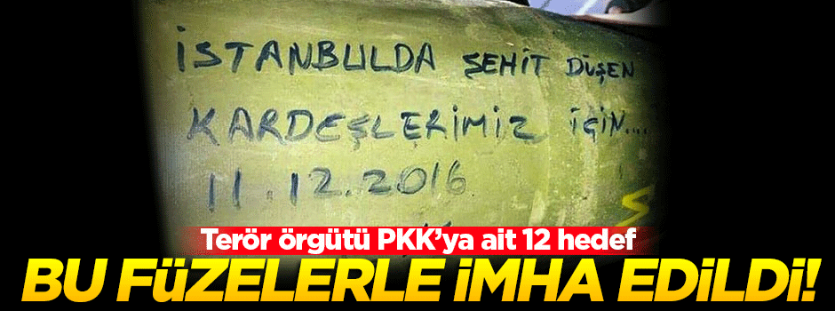 Bu füzelerle PKK'ya ait 12 hedef imha edildi
