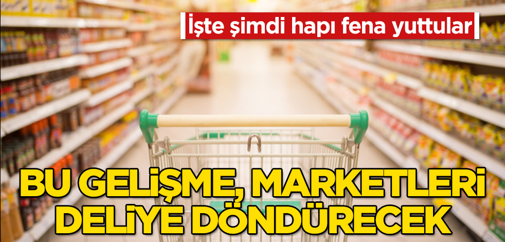 Bu gelişme, marketleri deliye döndürecek! İşte şimdi hapı fena yuttular