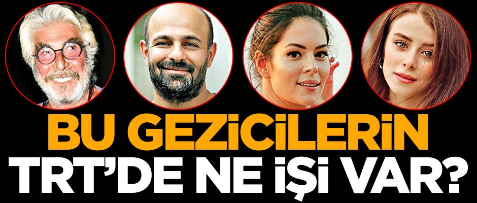 Bu gezicilerin TRT’de ne işi var?