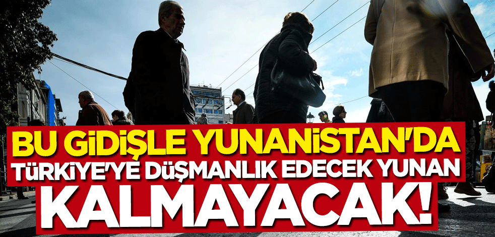 Bu gidişle Yunanistan’da Türkiye’ye düşmanlık edecek Yunan kalmayacak!