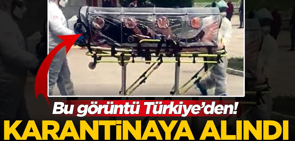 Bu görüntü Türkiye’den! Koronavirüs şüphesiyle karantinaya alındı
