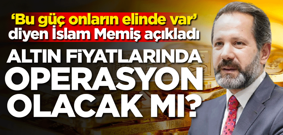 ‘Bu güç onların elinde var’ diyen İslam Memiş açıkladı! Altın fiyatlarında operasyon olacak mı?
