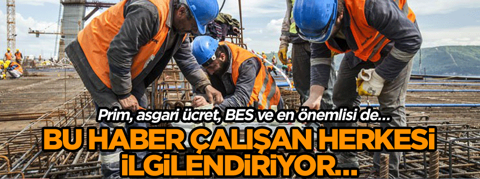 Bu haber çalışan bütün vatandaşları ilgilendiriyor… Prim, asgari ücret, BES ve en önemlisi de…