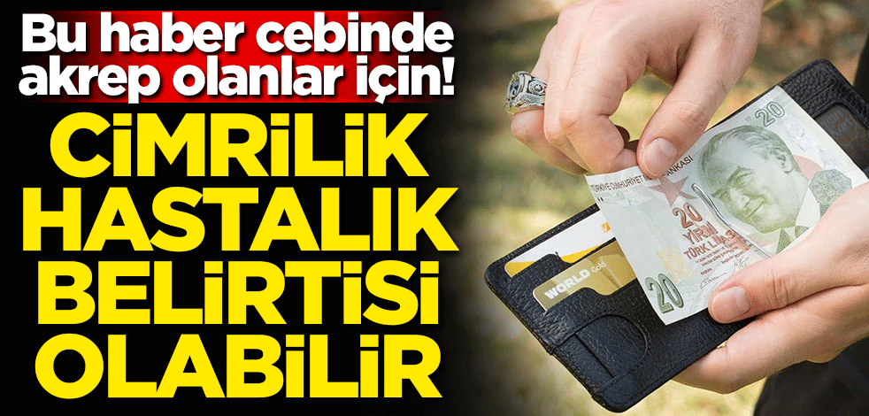 Bu haber cebinde akrep olanlar için! Cimrilik hastalık belirtisi olabilir
