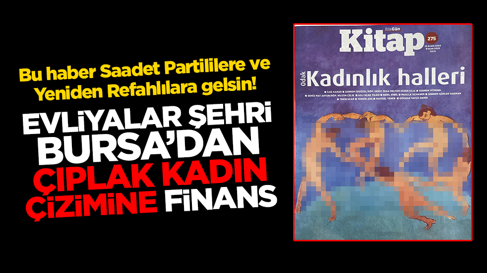 Bu haber Saadet Partililere ve Yeniden Refahlılara gelsin! Evliyalar şehri Bursa’dan çıplak kadın çizimine finans