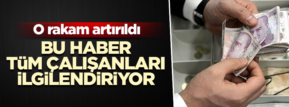Bu haber tüm çalışanları ilgilendiriyor… O rakam artırıldı
