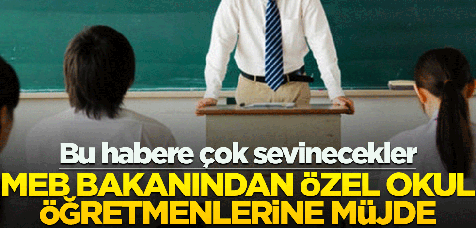 Bu habere çok sevinecekler! MEB bakanından özel okul öğretmenlerine müjde