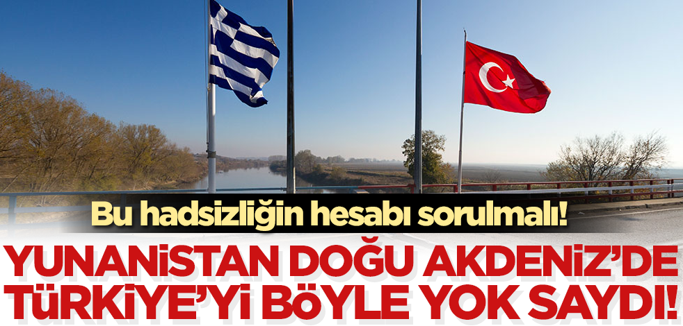 Bu hadsizliğin hesabı sorulmalı! Yunanistan Doğu Akdeniz'de Türkiye'yi böyle yok saydı