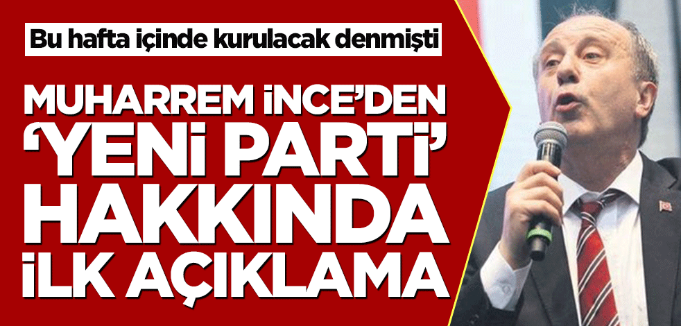 Bu hafta içinde kurulacak denmişti! Muharrem İnce'den 'yeni parti' hakkında ilk açıklama