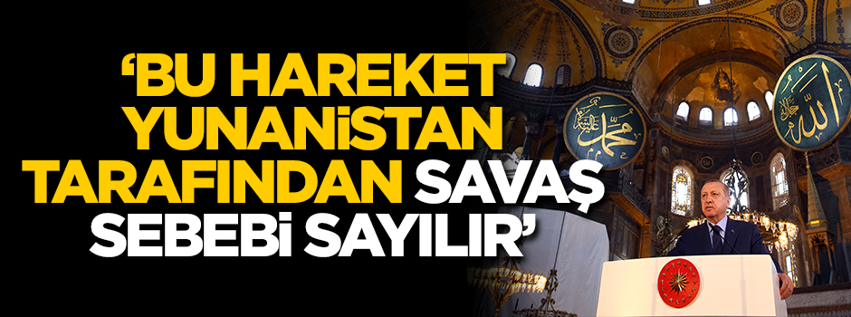 'Bu hareket Yunanistan tarafından savaş sebebi sayılır'