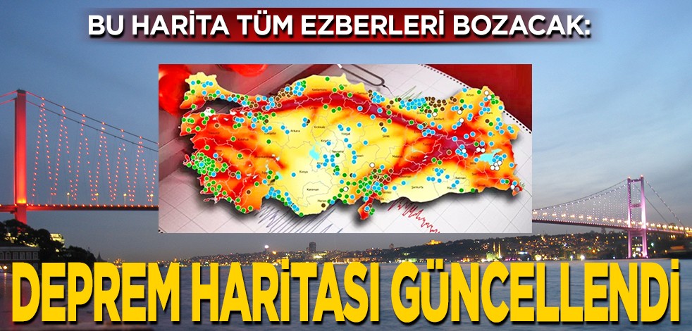 Bu harita tüm ezberleri bozacak: Deprem haritası güncellendi