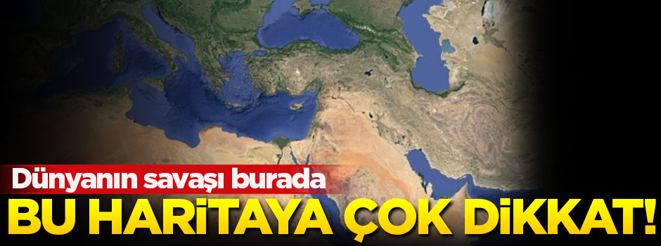Bu haritaya çok dikkat: Dünyanın savaşı burada