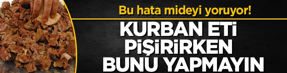 Bu hata mideyi yoruyor! Kurban eti pişirirken bunu yapmayın