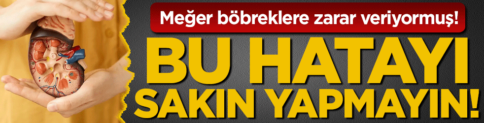 Bu hatayı sakın yapmayın: Meğer böbreklere zarar veriyormuş!