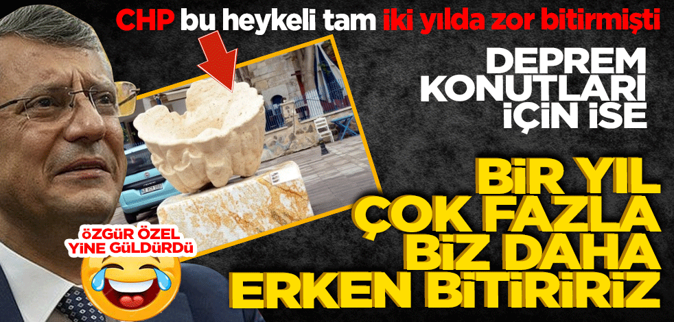 Bu heykeli iki yılda bitiremeyen CHP deprem konutları için "bir yıl çok fazla biz daha erken bitiririz" diyor