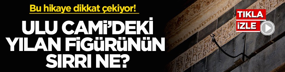 Bu hikaye dikkat çekiyor! Ulu Cami'deki yılan figürünün sırrı ne?