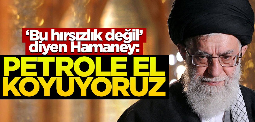 "Bu hırsızlık değil" diyen Hamaney: Petrollerine el koyuyoruz!