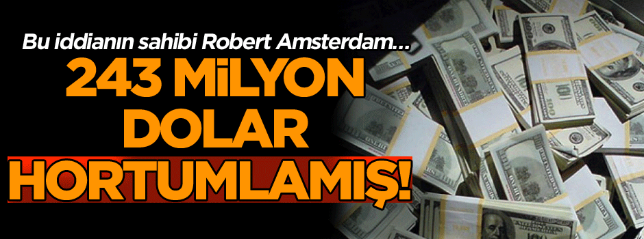 Bu iddianın sahibi Robert Amsterdam… 243 milyon dolar hortumlamış!