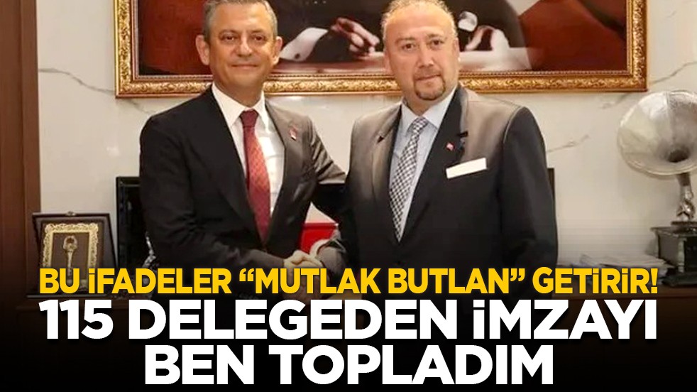 Bu ifadeler “mutlak butlan” getirir! 115 delegeden imzayı ben topladım