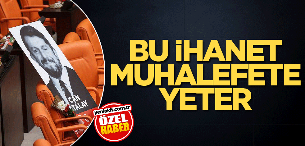 Bu ihanet muhalefete yeter