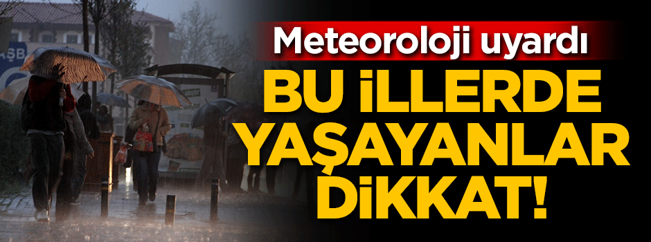 Bu illerde yaşayanlar dikkat! Meteoroloji uyardı
