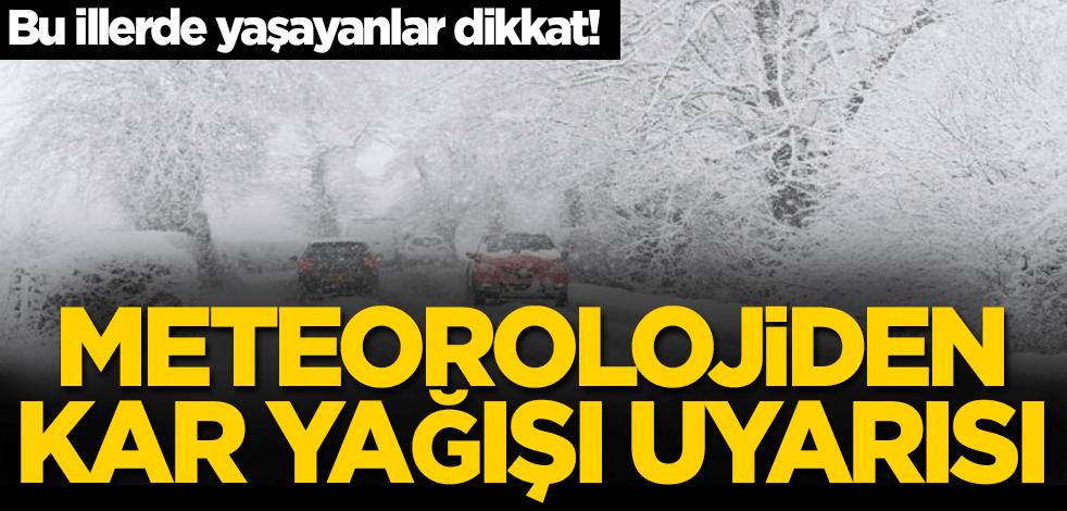 Bu illerde yaşayanlar dikkat! Meteorolojiden kar yağışı uyarısı