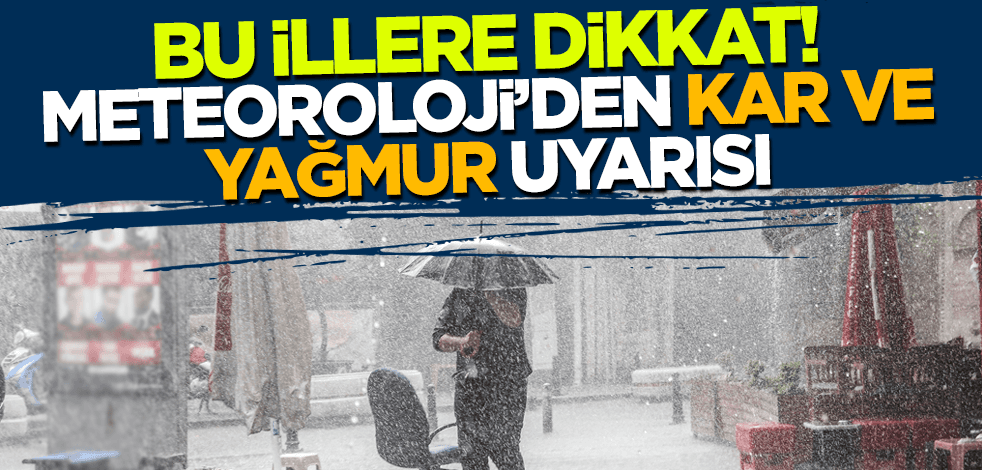 Bu illere dikkat! Meteoroloji'den kar ve yağmur açıklaması