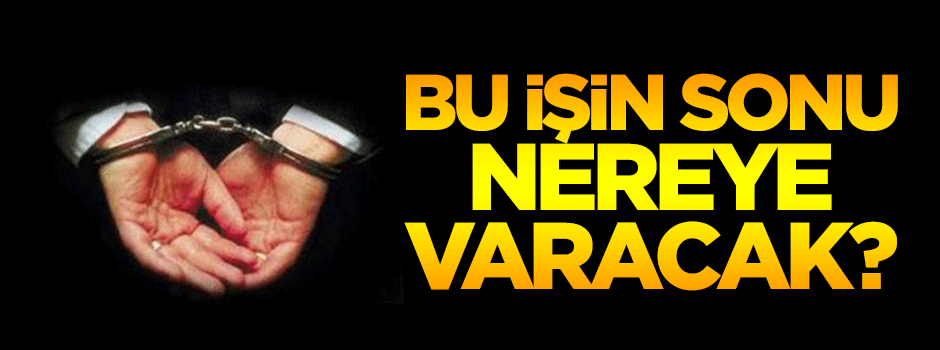 Bu işin sonu nereye varacak?
