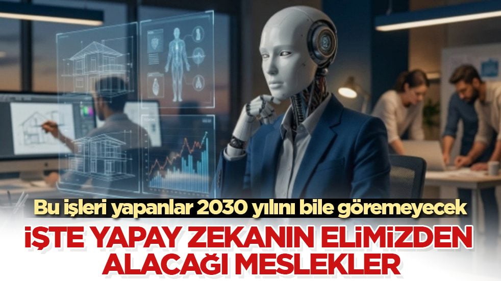 Bu işleri yapanlar 2030 yılını bile göremeyecek! İşte yapay zekanın elimizden alacağı meslekler