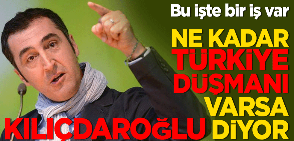 Bu işte bir iş var! Ne kadar Türkiye düşmanı varsa Kılıçdaroğlu diyor