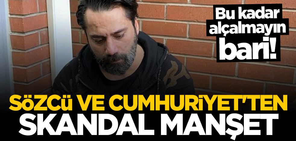 Bu kadar alçalmayın bari! Sözcü ve Cumhuriyet'ten skandal manşet: Cebime para koyup gittiler