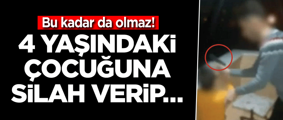 Bu kadar da olmaz! 4 yaşındaki çocuğuna silah verip...