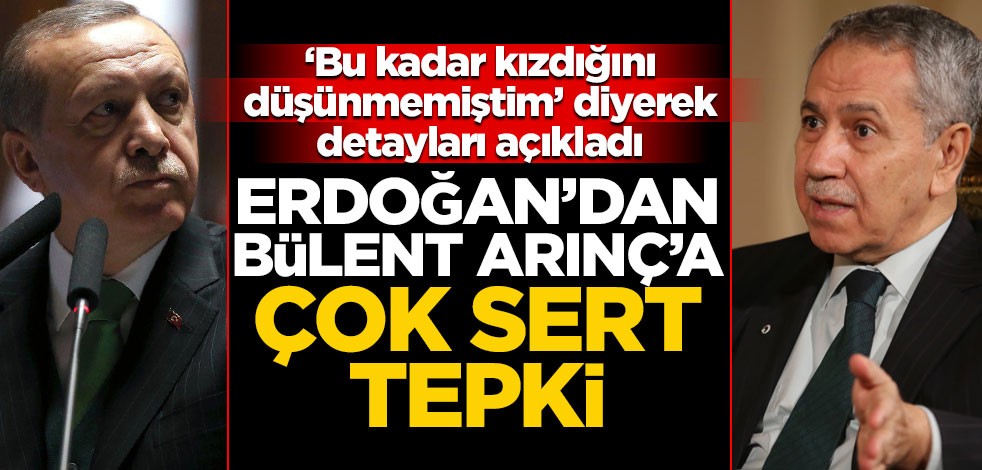 "Bu kadar kızdığını düşünmemiştim" diyerek detayı açıkladı! Erdoğan'dan Arınç'a sert sözler