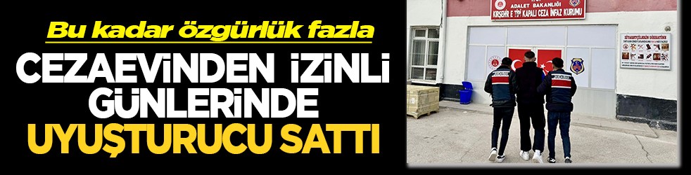 Bu kadar özgürlük fazla Cezaevinden izinli günlerinde uyuşturucu sattı
