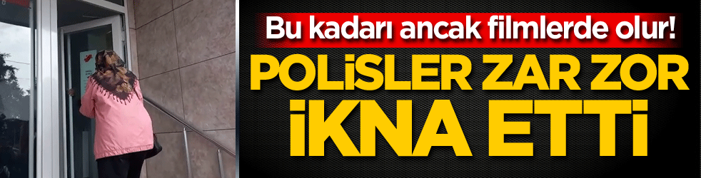 Bu kadarı ancak filmlerde olur! Polisler zar zor ikna etti