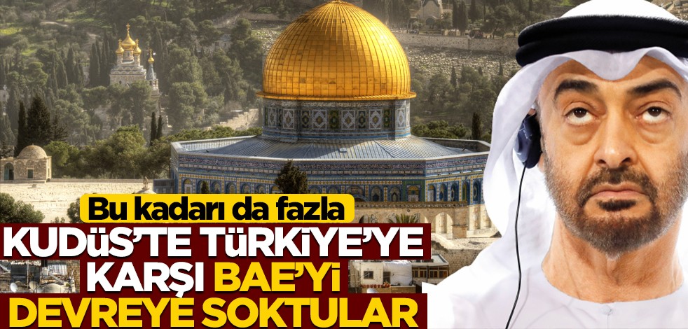 Bu kadarı da fazla! Kudüs'te Türkiye'ye karşı BAE'yi devreye soktular