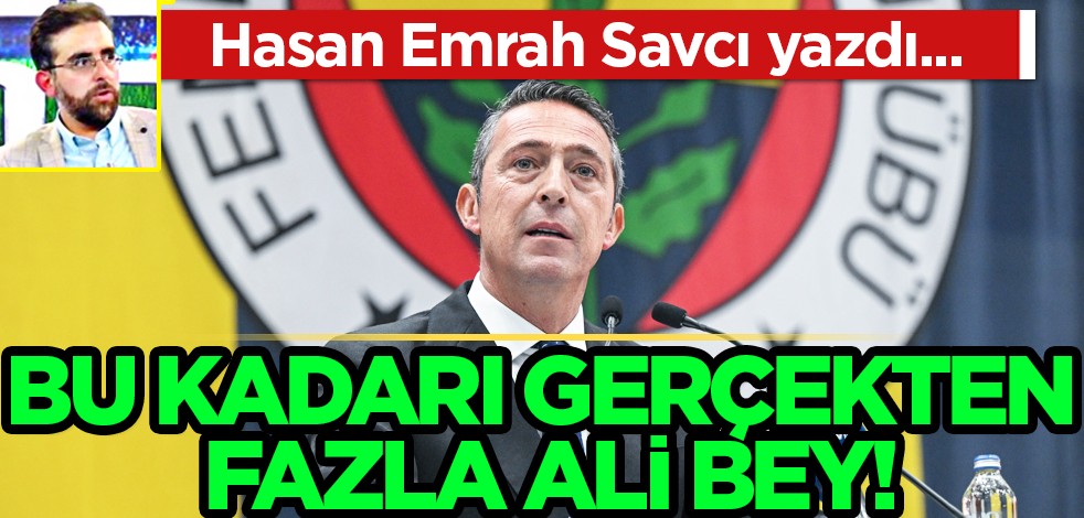 Bu kadarı gerçekten fazla Ali Bey!