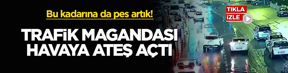 Bu kadarına da pes artık! Trafik magandası havaya ateş açtı