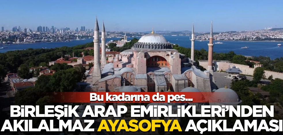 Bu kadarına da pes... Birleşik Arap Emirlikleri'nden akılalmaz Ayasofya açıklaması
