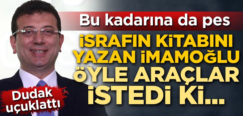 Bu kadarına da pes! İsrafın kitabını yazan Ekrem İmamoğlu öyle araçlar istedi ki...