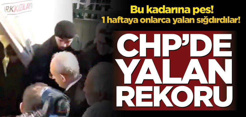 Bu kadarına pes! 1 haftaya onlarca yalan sığdırdılar! CHP’de yalan rekoru