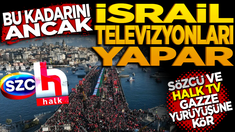 Bu kadarını ancak İsrail televizyonları yapar! Sözcü ve Halk TV Gazze yürüyüşüne kör