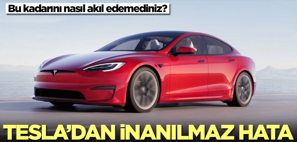 Bu kadarını nasıl akıl edemediniz? Tesla'dan inanılmaz hata