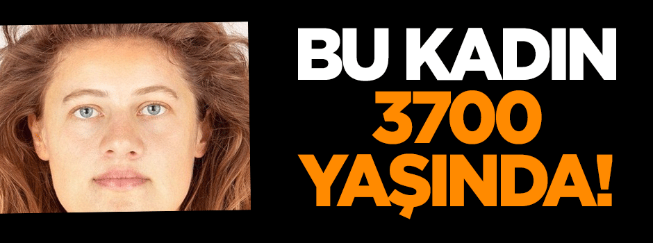 Bu kadın 3700 yaşında!