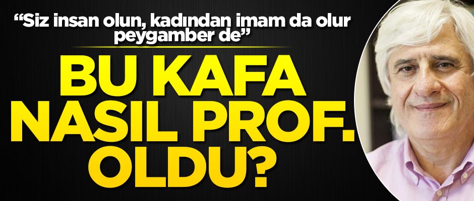Bu kafa nasıl Prof. oldu? "Siz insan olun, kadından imam da olur peygamber de"