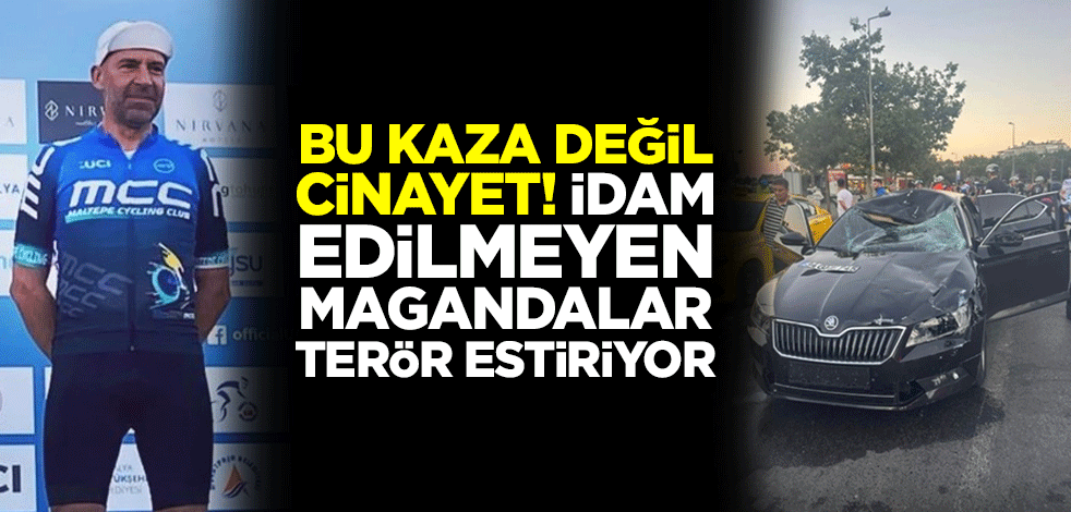 Bu kaza değil cinayet! İdam edilmeyen magandalar terör estiriyor
