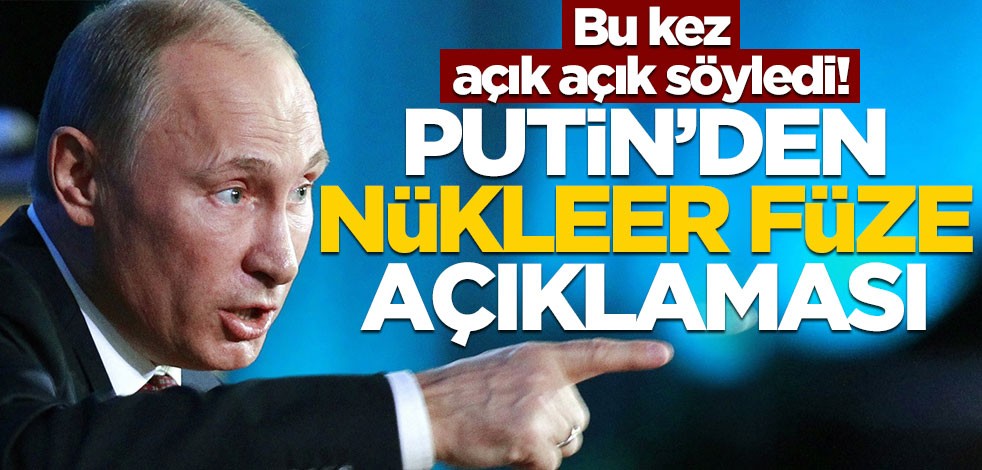Bu kez açık açık söyledi! Putin'den nükleer füze açıklaması