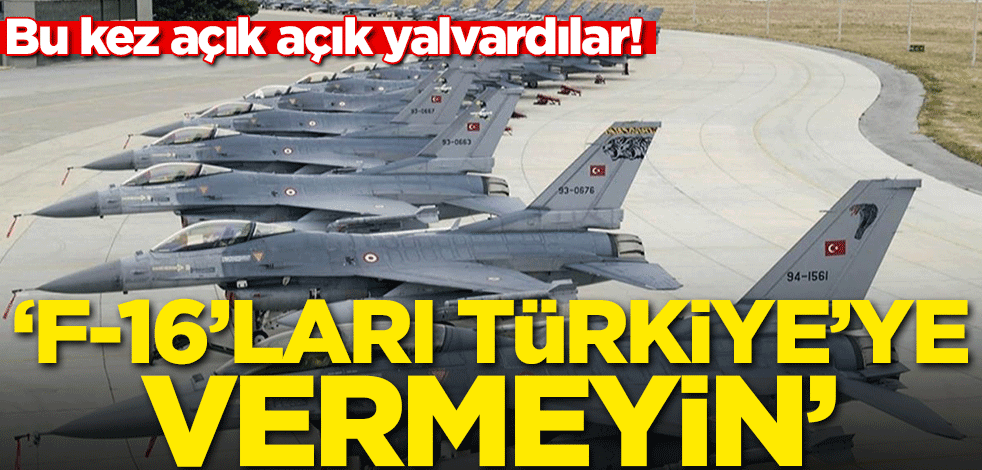 Bu kez açık açık söylediler! 'Türkiye'ye F-16'ları vermeyin'