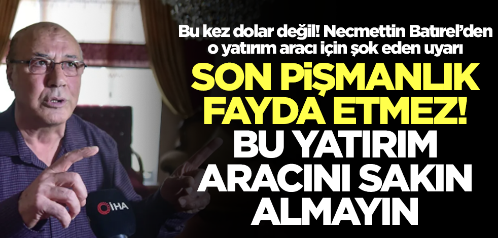 Bu kez dolar değil! Necmettin Batırel’den o yatırım aracı için şok eden uyarı: Pişman olursunuz, sakın almayın